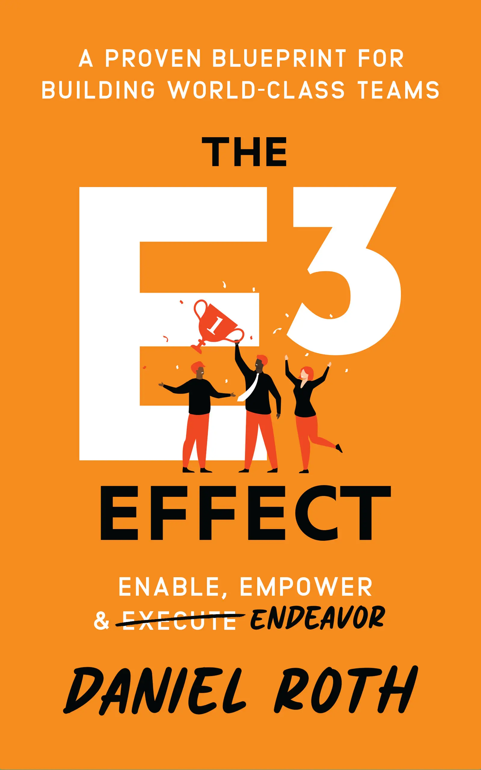 The E3 Effect - A Proven Blueprint for Building World Class Teams, by Daniel Roth